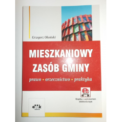 Mieszkaniowy zasób gminy Prawo – orzecznictwo – praktyka (z suplementem elektronicznym) Grzegorz Okoński