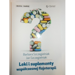 Leki i suplementy współczesnej fizjoterapii Barbara Szczegielniak, Jan Szczegielniak