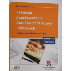 Instrukcja przechowywania dowodów podatkowych i płacowych z wzorami dokumentów (z suplementem elektronicznym) Anna Wyrzykowska