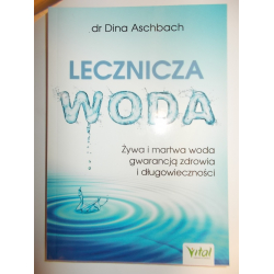 Lecznicza woda Żywa i martwa woda gwarancją zdrowia i długowieczności Dina Aschbach