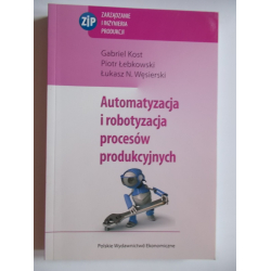 Automatyzacja i robotyzacja procesów produkcyjnych Gabriel Kost, Piotr Łebkowski, Łukasz Węsierski