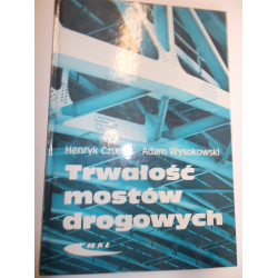 Trwałość mostów drogowych Henryk Czudek, Adam Wysokowski